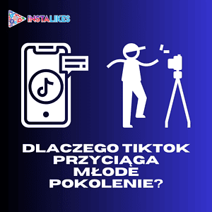 Dlaczego TikTok przyciąga młode pokolenie