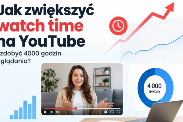 Jak zwiększyć watch time na YouTube i zdobyć 4000 godzin oglądania?